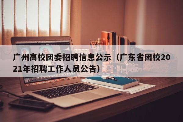 广州高校团委招聘信息公示（广东省团校2021年招聘工作人员公告）-第1张图片-高校人才招聘