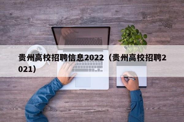 贵州高校招聘信息2022（贵州高校招聘2021）-第1张图片-高校人才招聘