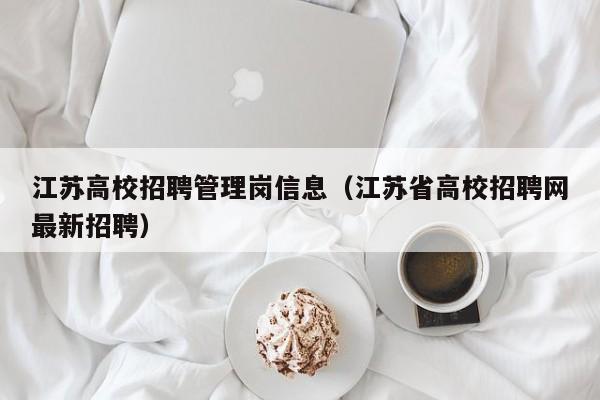 江苏高校招聘管理岗信息（江苏省高校招聘网最新招聘）-第1张图片-高校人才招聘