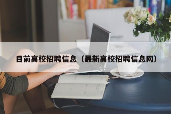 目前高校招聘信息（最新高校招聘信息网）-第1张图片-高校人才招聘