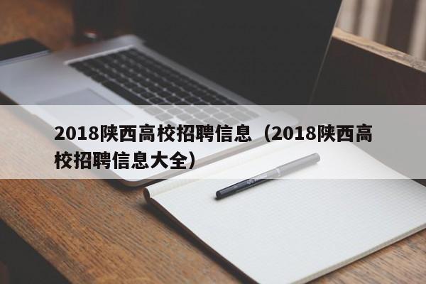 2018陕西高校招聘信息（2018陕西高校招聘信息大全）-第1张图片-高校人才招聘
