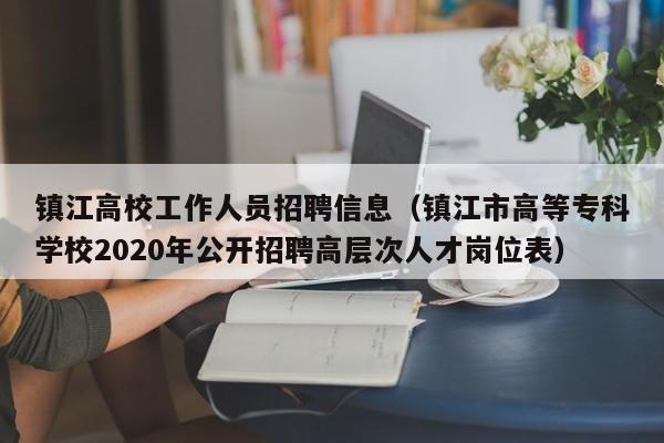 镇江高校工作人员招聘信息（镇江市高等专科学校2020年公开招聘高层次人才岗位表）-第1张图片-高校人才招聘