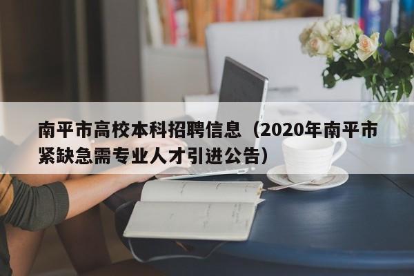南平市高校本科招聘信息（2020年南平市紧缺急需专业人才引进公告）-第1张图片-高校人才招聘