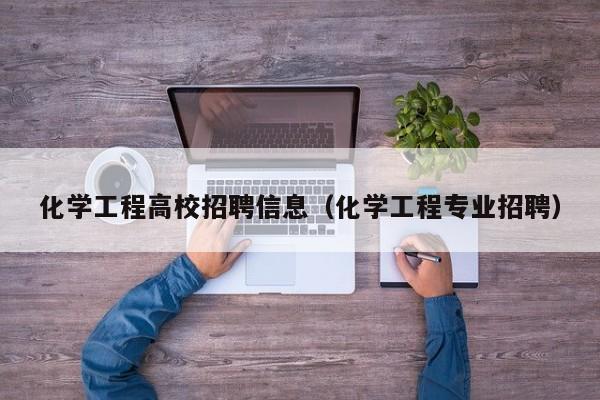 化学工程高校招聘信息(化学工程专业招聘)-第1张图片-高校人才招聘 化学工程高校招聘信息(化学工程专业招聘)-第1张图片-高校人才招聘