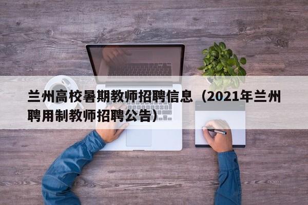 兰州高校暑期教师招聘信息（2021年兰州聘用制教师招聘公告）-第1张图片-高校人才招聘