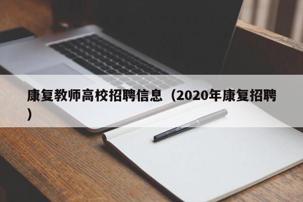 康复教师高校招聘信息（2020年康复招聘）-第1张图片-高校人才招聘