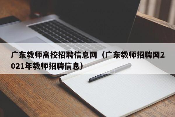 广东教师高校招聘信息网（广东教师招聘网2021年教师招聘信息）-第1张图片-高校人才招聘