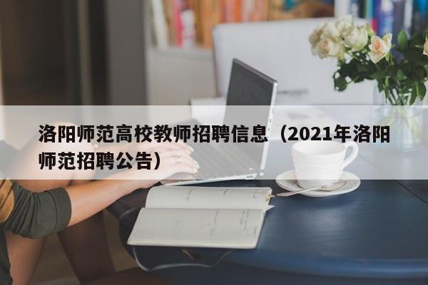 洛阳师范高校教师招聘信息（2021年洛阳师范招聘公告）-第1张图片-高校人才招聘