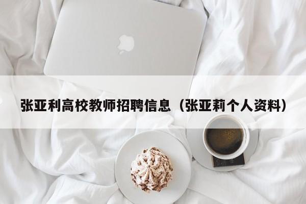 张亚利高校教师招聘信息（张亚莉个人资料）-第1张图片-高校人才招聘