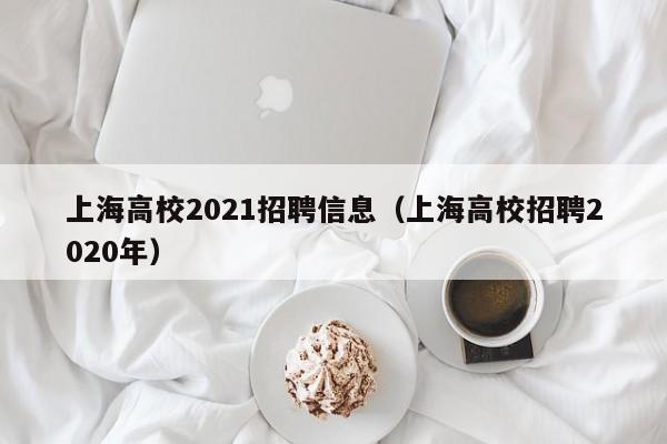 上海高校2021招聘信息(上海高校招聘2020年)-第1张图片-高校人才招聘 上海高校2021招聘信息(上海高校招聘2020年)-第1张图片-高校人才招聘