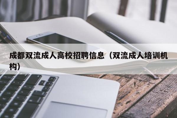 成都双流成人高校招聘信息（双流成人培训机构）-第1张图片-高校人才招聘